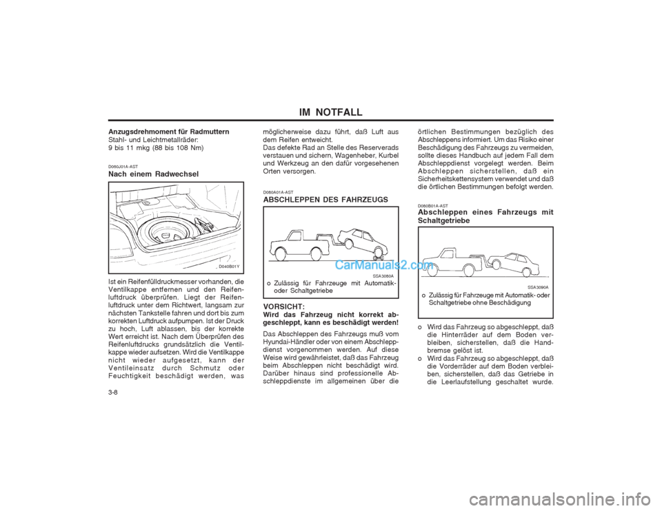 Hyundai Sonata 2004 Betriebsanleitung (in German) IM NOTFALL
3-8
Anzugsdrehmoment für Radmuttern Stahl- und Leichtmetallräder:9 bis 11 mkg (88 bis 108 Nm) D060J01A-AST Nach einem Radwechsel Ist ein Reifenfülldruckmesser vorhanden, die Ventilkappe Hyundai Sonata 2004 Betriebsanleitung (in German) IM NOTFALL
3-8
Anzugsdrehmoment für Radmuttern Stahl- und Leichtmetallräder:9 bis 11 mkg (88 bis 108 Nm) D060J01A-AST Nach einem Radwechsel Ist ein Reifenfülldruckmesser vorhanden, die Ventilkappe