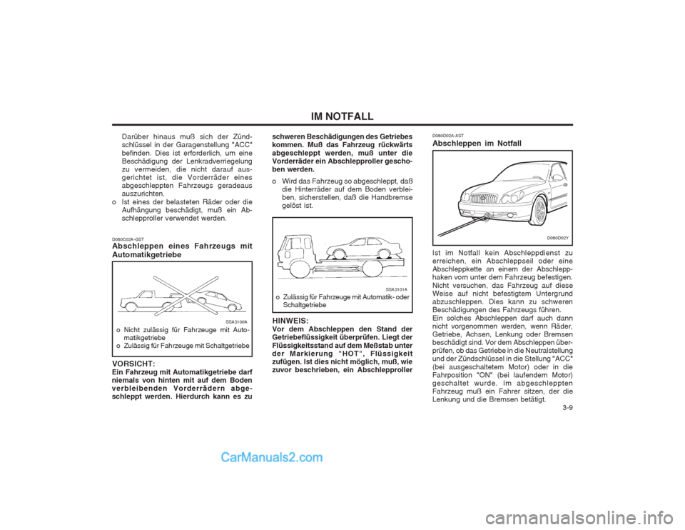 Hyundai Sonata 2004 Betriebsanleitung (in German) 3-9
IM NOTFALL
Darüber hinaus muß sich der Zünd- schlüssel in der Garagenstellung "ACC" befinden. Dies ist erforderlich, um eine Beschädigung der Lenkradverriegelungzu vermeiden, die nicht dara Hyundai Sonata 2004 Betriebsanleitung (in German) 3-9
IM NOTFALL
Darüber hinaus muß sich der Zünd- schlüssel in der Garagenstellung "ACC" befinden. Dies ist erforderlich, um eine Beschädigung der Lenkradverriegelungzu vermeiden, die nicht dara