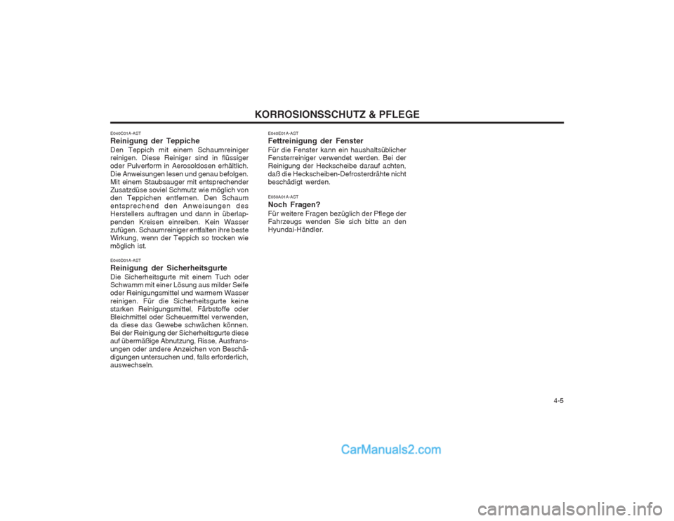 Hyundai Sonata 2004 Betriebsanleitung (in German) 4-5
KORROSIONSSCHUTZ & PFLEGE
E040C01A-AST Reinigung der Teppiche Den Teppich mit einem Schaumreiniger reinigen. Diese Reiniger sind in flüssigeroder Pulverform in Aerosoldosen erhältlich. Die Anw Hyundai Sonata 2004 Betriebsanleitung (in German) 4-5
KORROSIONSSCHUTZ & PFLEGE
E040C01A-AST Reinigung der Teppiche Den Teppich mit einem Schaumreiniger reinigen. Diese Reiniger sind in flüssigeroder Pulverform in Aerosoldosen erhältlich. Die Anw