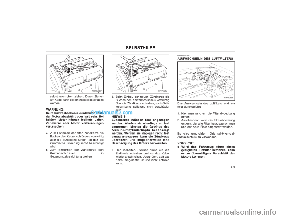 Hyundai Sonata 2004 Betriebsanleitung (in German) 6-9
SELBSTHILFE
G070A03Y-AST AUSWECHSELN DES LUFTFILTERS
Das Auswechseln des Luftfilters wird wie folgt durchgeführt:
1. Klemmen rund um die Filterab-deckung öffnen.
2. Anschließend kann die Fil Hyundai Sonata 2004 Betriebsanleitung (in German) 6-9
SELBSTHILFE
G070A03Y-AST AUSWECHSELN DES LUFTFILTERS
Das Auswechseln des Luftfilters wird wie folgt durchgeführt:
1. Klemmen rund um die Filterab-deckung öffnen.
2. Anschließend kann die Fil