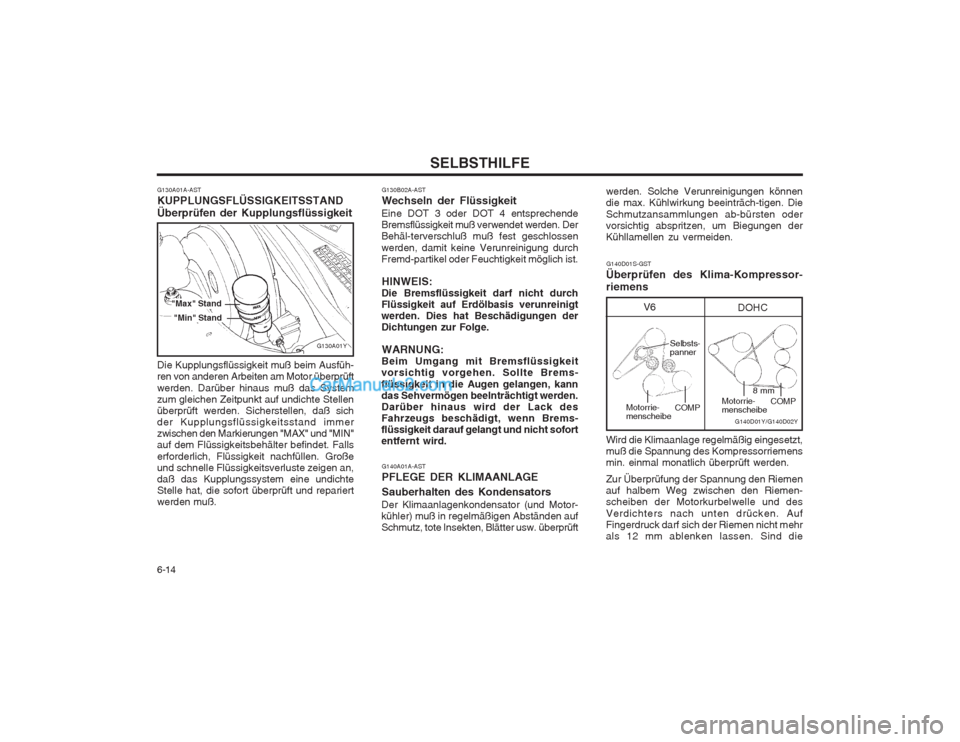 Hyundai Sonata 2004 Betriebsanleitung (in German) SELBSTHILFE
6-14
G130B02A-AST Wechseln der Flüssigkeit
Eine DOT 3 oder DOT 4 entsprechende Bremsflüssigkeit muß verwendet werden. DerBehäl-terverschluß muß fest geschlossen werden, damit keine V Hyundai Sonata 2004 Betriebsanleitung (in German) SELBSTHILFE
6-14
G130B02A-AST Wechseln der Flüssigkeit
Eine DOT 3 oder DOT 4 entsprechende Bremsflüssigkeit muß verwendet werden. DerBehäl-terverschluß muß fest geschlossen werden, damit keine V
