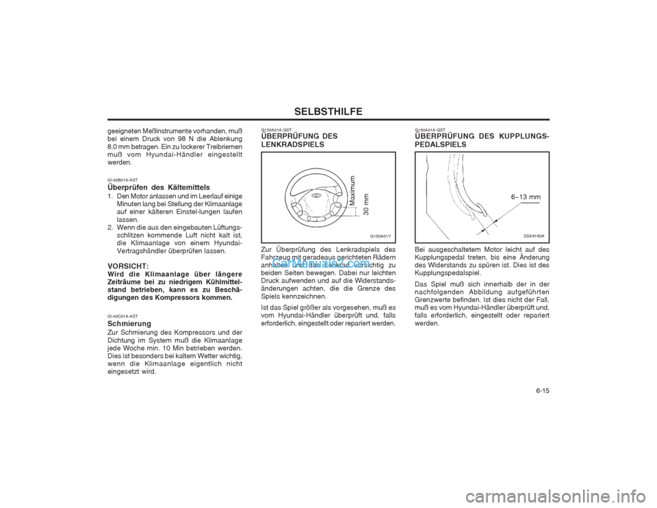 Hyundai Sonata 2004 Betriebsanleitung (in German) 6-15
SELBSTHILFE
Zur Überprüfung des Lenkradspiels des Fahrzeug mit geradeaus gerichteten Rädernanhalten und das Lenkrad vorsichtig zubeiden Seiten bewegen. Dabei nur leichtenDruck aufwenden und Hyundai Sonata 2004 Betriebsanleitung (in German) 6-15
SELBSTHILFE
Zur Überprüfung des Lenkradspiels des Fahrzeug mit geradeaus gerichteten Rädernanhalten und das Lenkrad vorsichtig zubeiden Seiten bewegen. Dabei nur leichtenDruck aufwenden und