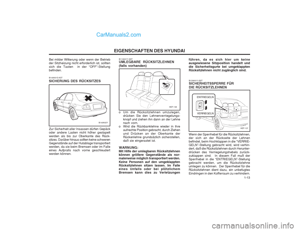 Hyundai Sonata 2004  Betriebsanleitung (in German)   1-13
EIGENSCHAFTEN DES HYUNDAI
Bei milder Witterung oder wenn der Betrieb der Sitzheizung nicht erforderlich ist, sollten sich die Tasten  in der “OFF”-Stellung befinden. B140A01S-AST SICHERUNG 