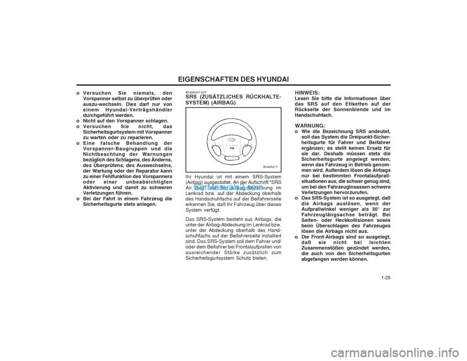 Hyundai Sonata 2004 Betriebsanleitung (in German) 1-25
EIGENSCHAFTEN DES HYUNDAI
HINWEIS:
Lesen Sie bitte die Informationen über das SRS auf den Etiketten auf derRückseite der Sonnenblende und im Handschuhfach.
WARNUNG:
o Wie die Bezeichnung SRS Hyundai Sonata 2004 Betriebsanleitung (in German) 1-25
EIGENSCHAFTEN DES HYUNDAI
HINWEIS:
Lesen Sie bitte die Informationen über das SRS auf den Etiketten auf derRückseite der Sonnenblende und im Handschuhfach.
WARNUNG:
o Wie die Bezeichnung SRS