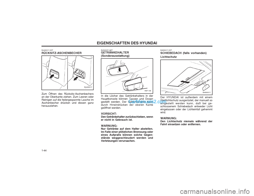 Hyundai Sonata 2004 Betriebsanleitung (in German) EIGENSCHAFTEN DES HYUNDAI
1-44
HEF-155
B440A01Y-AST RÜCKSITZ-ASCHENBECHER Zum Öffnen des Rücksitz-Aschenbechers an der Oberkante ziehen. Zum Leeren oderReinigen auf die federgespannte Lasche imAsch Hyundai Sonata 2004 Betriebsanleitung (in German) EIGENSCHAFTEN DES HYUNDAI
1-44
HEF-155
B440A01Y-AST RÜCKSITZ-ASCHENBECHER Zum Öffnen des Rücksitz-Aschenbechers an der Oberkante ziehen. Zum Leeren oderReinigen auf die federgespannte Lasche imAsch