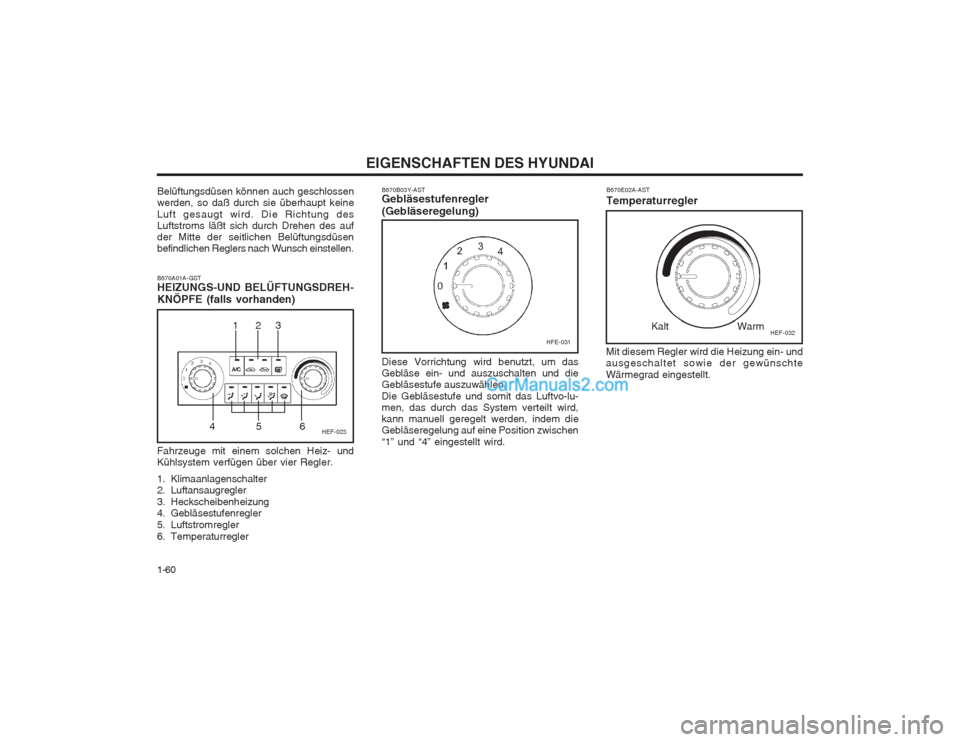 Hyundai Sonata 2004 Betriebsanleitung (in German) EIGENSCHAFTEN DES HYUNDAI
1-60
HEF-023
HEF-032HFE-031
123
456
Belüftungsdüsen können auch geschlossen werden, so daß durch sie überhaupt keine Luft gesaugt wird. Die Richtung des Luftstroms läß Hyundai Sonata 2004 Betriebsanleitung (in German) EIGENSCHAFTEN DES HYUNDAI
1-60
HEF-023
HEF-032HFE-031
123
456
Belüftungsdüsen können auch geschlossen werden, so daß durch sie überhaupt keine Luft gesaugt wird. Die Richtung des Luftstroms läß
