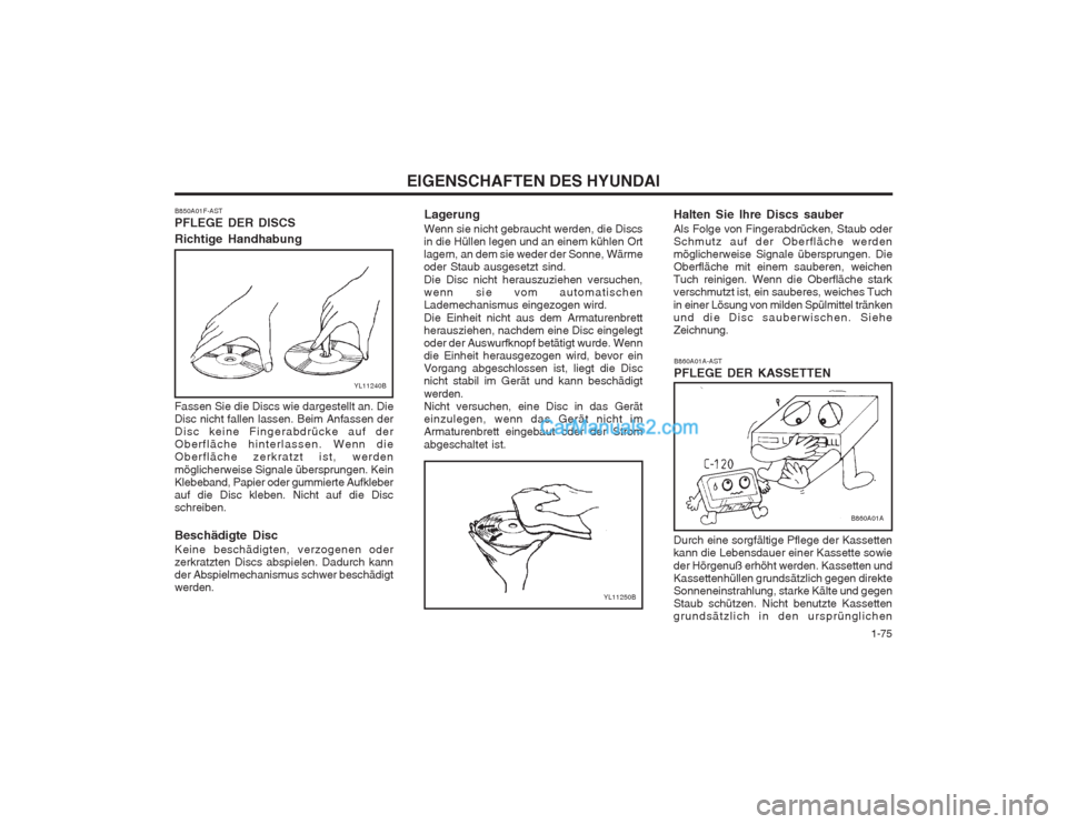 Hyundai Sonata 2004 Betriebsanleitung (in German) 1-75
EIGENSCHAFTEN DES HYUNDAI
YL11240B
YL11250B
B850A01F-AST PFLEGE DER DISCS Richtige Handhabung Fassen Sie die Discs wie dargestellt an. Die Disc nicht fallen lassen. Beim Anfassen derDisc keine Hyundai Sonata 2004 Betriebsanleitung (in German) 1-75
EIGENSCHAFTEN DES HYUNDAI
YL11240B
YL11250B
B850A01F-AST PFLEGE DER DISCS Richtige Handhabung Fassen Sie die Discs wie dargestellt an. Die Disc nicht fallen lassen. Beim Anfassen derDisc keine