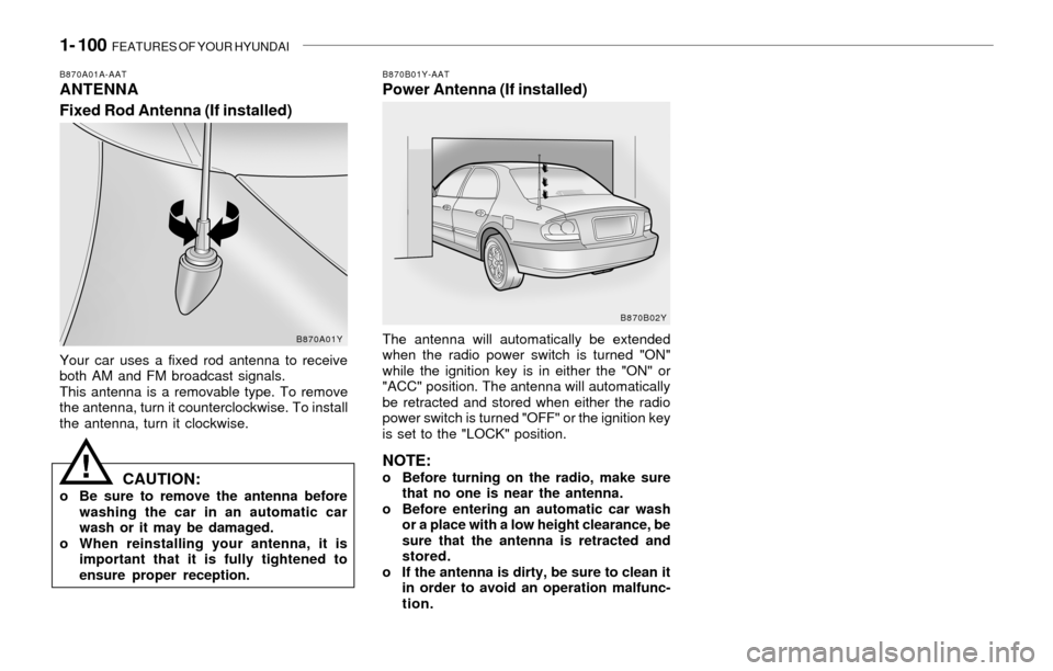 Hyundai Sonata 2003  Owners Manual 1- 100  FEATURES OF YOUR HYUNDAI
B870A01A-AATANTENNA
Fixed Rod Antenna (If installed)B870B01Y-AATPower Antenna (If installed)
Your car uses a fixed rod antenna to receive
both AM and FM broadcast sign