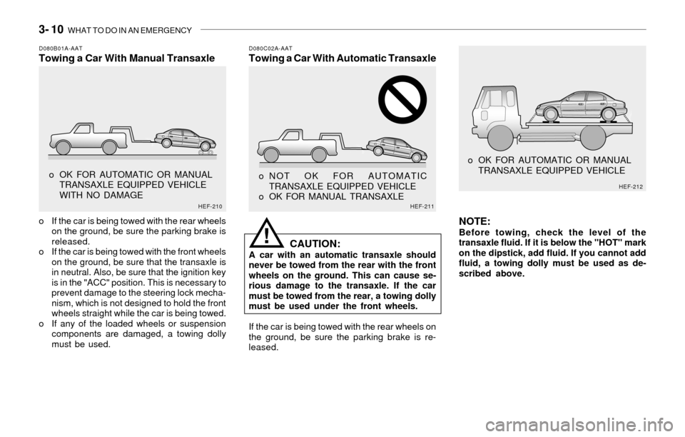Hyundai Sonata 2003  Owners Manual 3- 10  WHAT TO DO IN AN EMERGENCY
D080B01A-AATTowing a Car With Manual TransaxleD080C02A-AATTowing a Car With Automatic Transaxle
o If the car is being towed with the rear wheels
on the ground, be sur