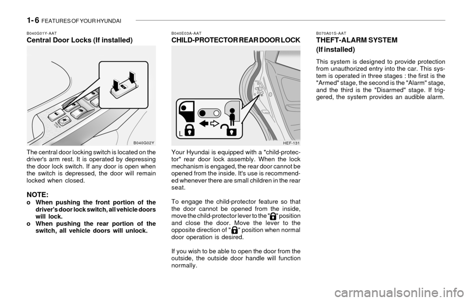 Hyundai Sonata 2003  Owners Manual 1- 6  FEATURES OF YOUR HYUNDAI
B070A01S-AATTHEFT-ALARM SYSTEM
(If installed)
This system is designed to provide protection
from unauthorized entry into the car. This sys-
tem is operated in three stag