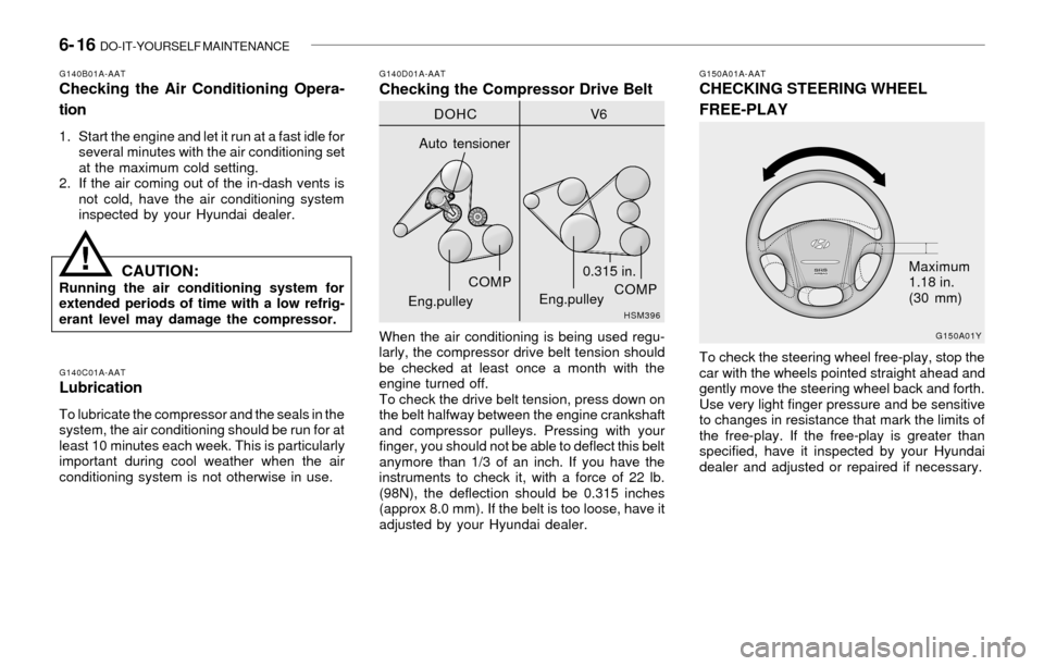 Hyundai Sonata 2003  Owners Manual 6- 16  DO-IT-YOURSELF MAINTENANCE
G150A01A-AATCHECKING STEERING WHEEL
FREE-PLAYG140D01A-AATChecking the Compressor Drive Belt
G140C01A-AATLubrication
To lubricate the compressor and the seals in the
s