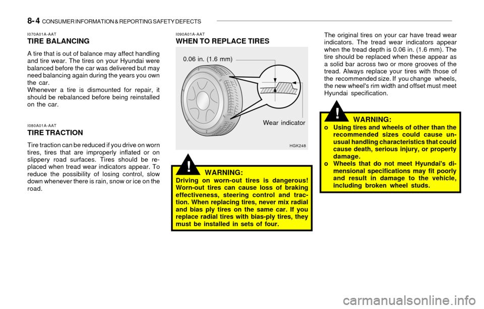 Hyundai Sonata 2003  Owners Manual 8- 4  CONSUMER INFORMATION & REPORTING SAFETY DEFECTS
!
!
I080A01A-AAT
TIRE TRACTION
Tire traction can be reduced if you drive on worn
tires, tires that are improperly inflated or on
slippery road sur