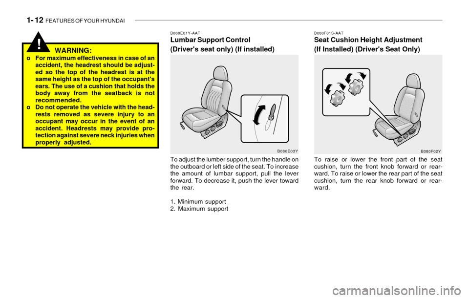 Hyundai Sonata 2003 Owners Manual 1- 12 FEATURES OF YOUR HYUNDAI
B080E01Y-AATLumbar Support Control
(Drivers seat only) (If installed)
To adjust the lumber support, turn the handle on
the outboard or left side of the seat. To increa Hyundai Sonata 2003 Owners Manual 1- 12 FEATURES OF YOUR HYUNDAI
B080E01Y-AATLumbar Support Control
(Drivers seat only) (If installed)
To adjust the lumber support, turn the handle on
the outboard or left side of the seat. To increa