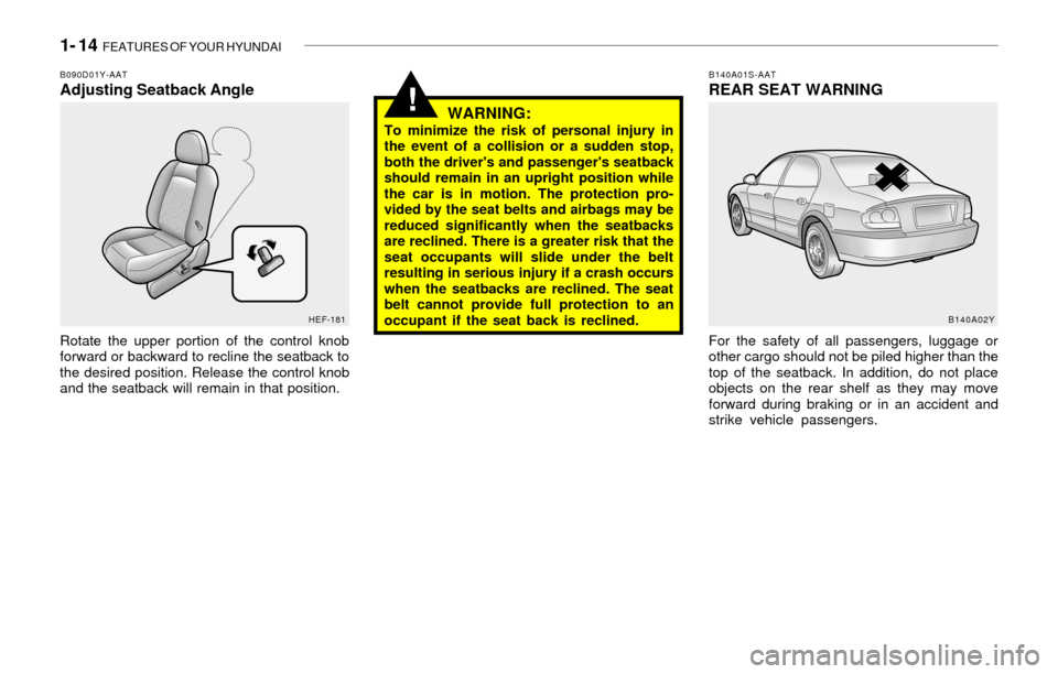 Hyundai Sonata 2003  Owners Manual 1- 14  FEATURES OF YOUR HYUNDAI
!
B090D01Y-AATAdjusting Seatback Angle
Rotate the upper portion of the control knob
forward or backward to recline the seatback to
the desired position. Release the con