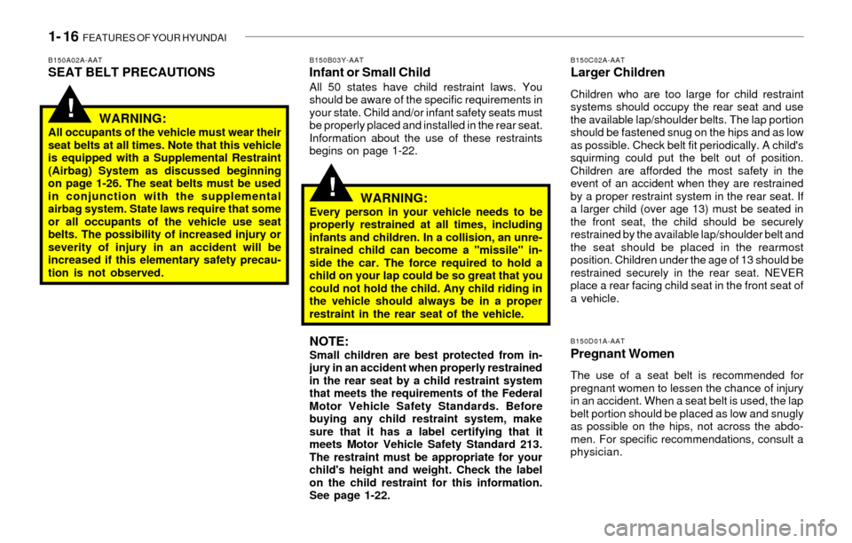 Hyundai Sonata 2003  Owners Manual 1- 16  FEATURES OF YOUR HYUNDAI
!
!
B150C02A-AATLarger Children
Children who are too large for child restraint
systems should occupy the rear seat and use
the available lap/shoulder belts. The lap por