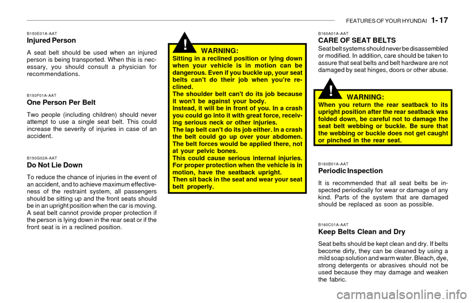 Hyundai Sonata 2003  Owners Manual FEATURES OF YOUR HYUNDAI   1- 17
!
!
B150E01A-AATInjured Person
A seat belt should be used when an injured
person is being transported. When this is nec-
essary, you should consult a physician for
rec