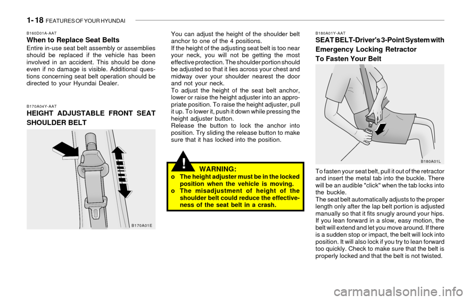 Hyundai Sonata 2003 Owners Manual 1- 18 FEATURES OF YOUR HYUNDAI
!
B180A01Y-AATSEAT BELT-Drivers 3-Point System with
Emergency Locking Retractor
To Fasten Your BeltB160D01A-AATWhen to Replace Seat BeltsEntire in-use seat belt assemb Hyundai Sonata 2003 Owners Manual 1- 18 FEATURES OF YOUR HYUNDAI
!
B180A01Y-AATSEAT BELT-Drivers 3-Point System with
Emergency Locking Retractor
To Fasten Your BeltB160D01A-AATWhen to Replace Seat BeltsEntire in-use seat belt assemb
