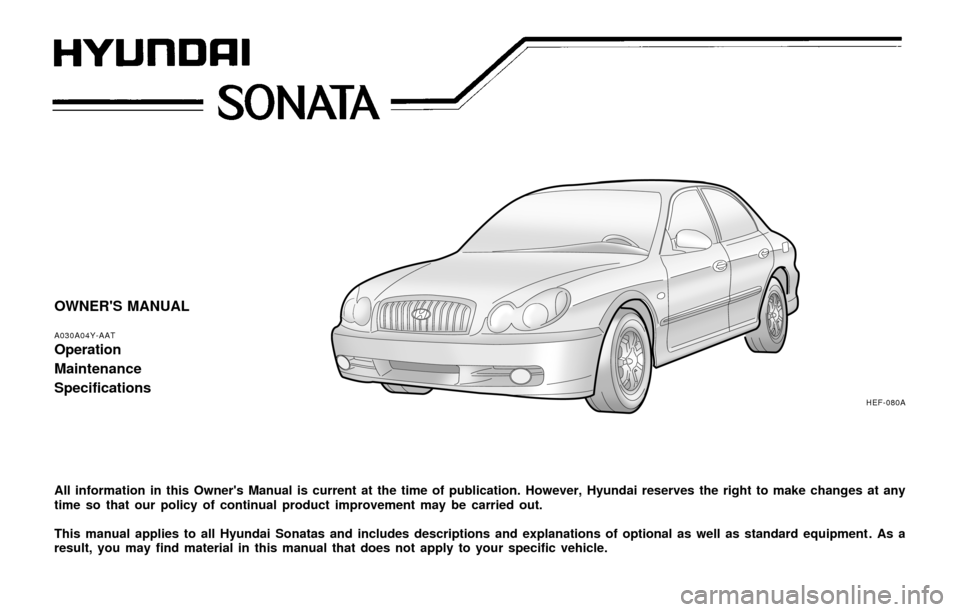 Hyundai Sonata 2003  Owners Manual OWNERS MANUAL
A030A04Y-AATOperation
Maintenance
Specifications
All information in this Owners Manual is current at the time of publication. However, Hyundai reserves the right to make changes at any