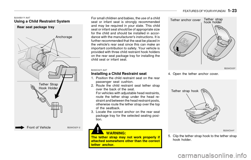 Hyundai Sonata 2003  Owners Manual FEATURES OF YOUR HYUNDAI   1- 23
!
B230B01Y-AATUsing a Child Restraint SystemFor small children and babies, the use of a child
seat or infant seat is strongly recommended
and may be required in your s