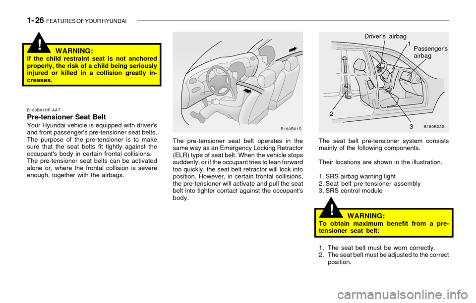 Hyundai Sonata 2003  Owners Manual 1- 26  FEATURES OF YOUR HYUNDAI
!
!WARNING:If the child restraint seat is not anchored
properly, the risk of a child being seriously
injured or killed in a collision greatly in-
creases.
The pre-tensi