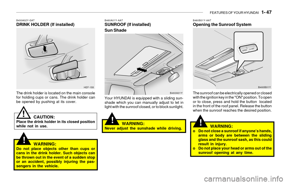 Hyundai Sonata 2003  Owners Manual FEATURES OF YOUR HYUNDAI   1- 47
!!
!
B460A01Y-AATSUNROOF (If installed)
Sun Shade
Your HYUNDAI is equipped with a sliding sun-
shade which you can manually adjust to let in
light with the sunroof clo