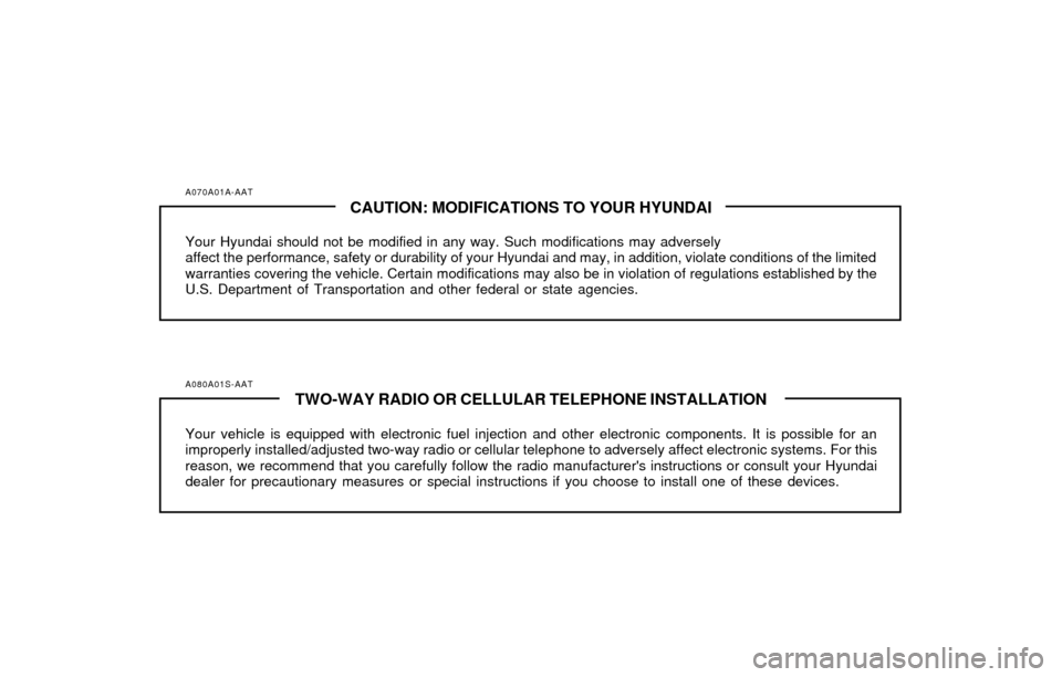 Hyundai Sonata 2003  Owners Manual A070A01A-AATCAUTION: MODIFICATIONS TO YOUR HYUNDAI
Your Hyundai should not be modified in any way. Such modifications may adversely
affect the performance, safety or durability of your Hyundai and may