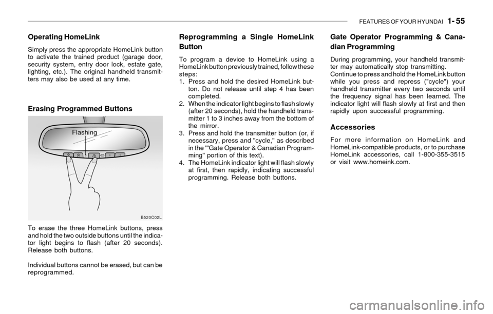 Hyundai Sonata 2003  Owners Manual FEATURES OF YOUR HYUNDAI   1- 55
Operating HomeLink
Simply press the appropriate HomeLink button
to activate the trained product (garage door,
security system, entry door lock, estate gate,
lighting, 