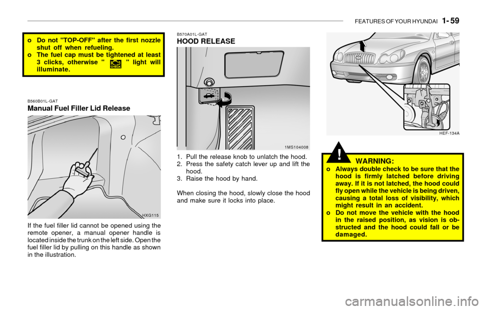 Hyundai Sonata 2003  Owners Manual FEATURES OF YOUR HYUNDAI   1- 59
B570A01L-GATHOOD RELEASE
1. Pull the release knob to unlatch the hood.
2. Press the safety catch lever up and lift the
hood.
3. Raise the hood by hand.
When closing th