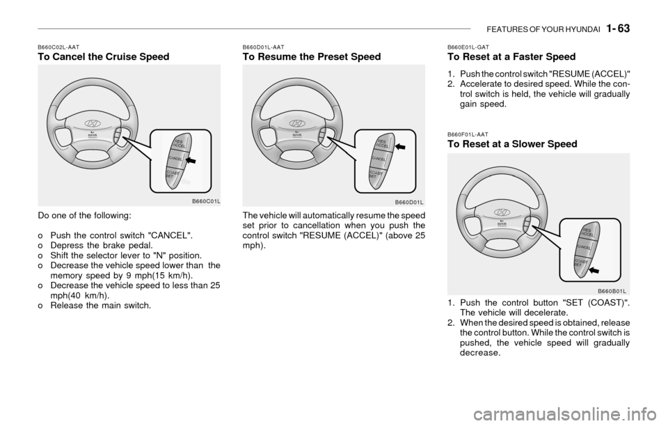 Hyundai Sonata 2003  Owners Manual FEATURES OF YOUR HYUNDAI   1- 63
B660F01L-AATTo Reset at a Slower Speed
1. Push the control button "SET (COAST)".
The vehicle will decelerate.
2. When the desired speed is obtained, release
the contro
