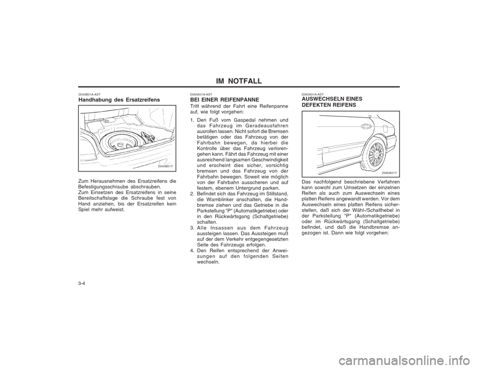 Hyundai Sonata 2003 Betriebsanleitung (in German) IM NOTFALL
3-4 D040B01A-AST Handhabung des Ersatzreifens
Zum Herausnehmen des Ersatzreifens die Befestigungsschraube abschrauben.Zum Einsetzen des Ersatzreifens in seineBereitschaftslage die Schraube Hyundai Sonata 2003 Betriebsanleitung (in German) IM NOTFALL
3-4 D040B01A-AST Handhabung des Ersatzreifens
Zum Herausnehmen des Ersatzreifens die Befestigungsschraube abschrauben.Zum Einsetzen des Ersatzreifens in seineBereitschaftslage die Schraube