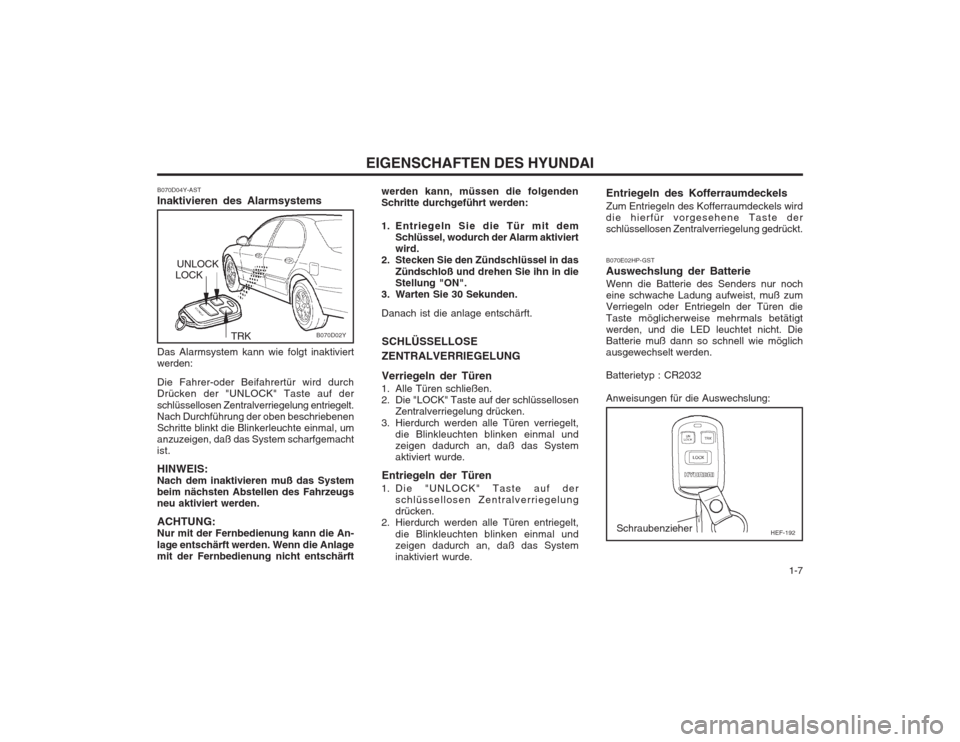 Hyundai Sonata 2003  Betriebsanleitung (in German)   1-7
EIGENSCHAFTEN DES HYUNDAI
B070D02Y
werden kann, müssen die folgenden Schritte durchgeführt werden: 
1. Entriegeln Sie die Tür mit dem
Schlüssel, wodurch der Alarm aktiviert wird.
2. Stecken 