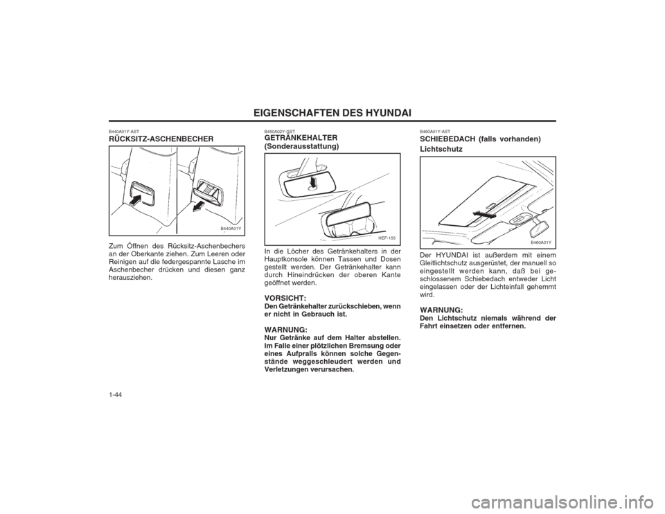 Hyundai Sonata 2003 Betriebsanleitung (in German) EIGENSCHAFTEN DES HYUNDAI
1-44
HEF-155
B440A01Y-AST RÜCKSITZ-ASCHENBECHER Zum Öffnen des Rücksitz-Aschenbechers an der Oberkante ziehen. Zum Leeren oderReinigen auf die federgespannte Lasche imAsch Hyundai Sonata 2003 Betriebsanleitung (in German) EIGENSCHAFTEN DES HYUNDAI
1-44
HEF-155
B440A01Y-AST RÜCKSITZ-ASCHENBECHER Zum Öffnen des Rücksitz-Aschenbechers an der Oberkante ziehen. Zum Leeren oderReinigen auf die federgespannte Lasche imAsch