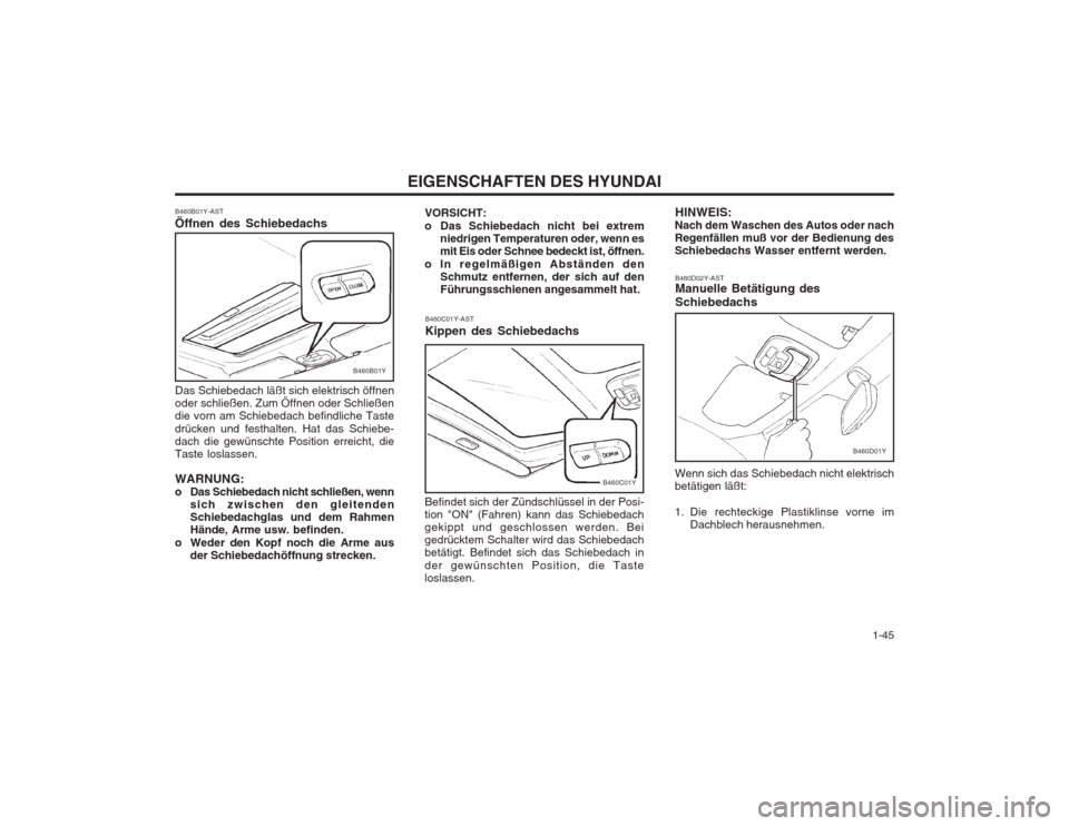 Hyundai Sonata 2003 Betriebsanleitung (in German) 1-45
EIGENSCHAFTEN DES HYUNDAI
VORSICHT:
o Das Schiebedach nicht bei extremniedrigen Temperaturen oder, wenn es mit Eis oder Schnee bedeckt ist, öffnen.
o In regelmäßigen Abständen den Schmutz Hyundai Sonata 2003 Betriebsanleitung (in German) 1-45
EIGENSCHAFTEN DES HYUNDAI
VORSICHT:
o Das Schiebedach nicht bei extremniedrigen Temperaturen oder, wenn es mit Eis oder Schnee bedeckt ist, öffnen.
o In regelmäßigen Abständen den Schmutz