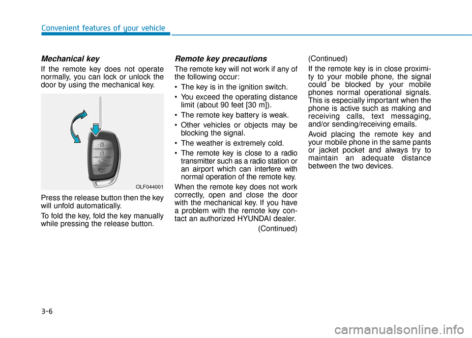 Hyundai Sonata Hybrid 2017  Owners Manual 3-6
Mechanical key 
If the remote key does not operate
normally, you can lock or unlock the
door by using the mechanical key.
Press the release button then the key
will unfold automatically.
To fold t