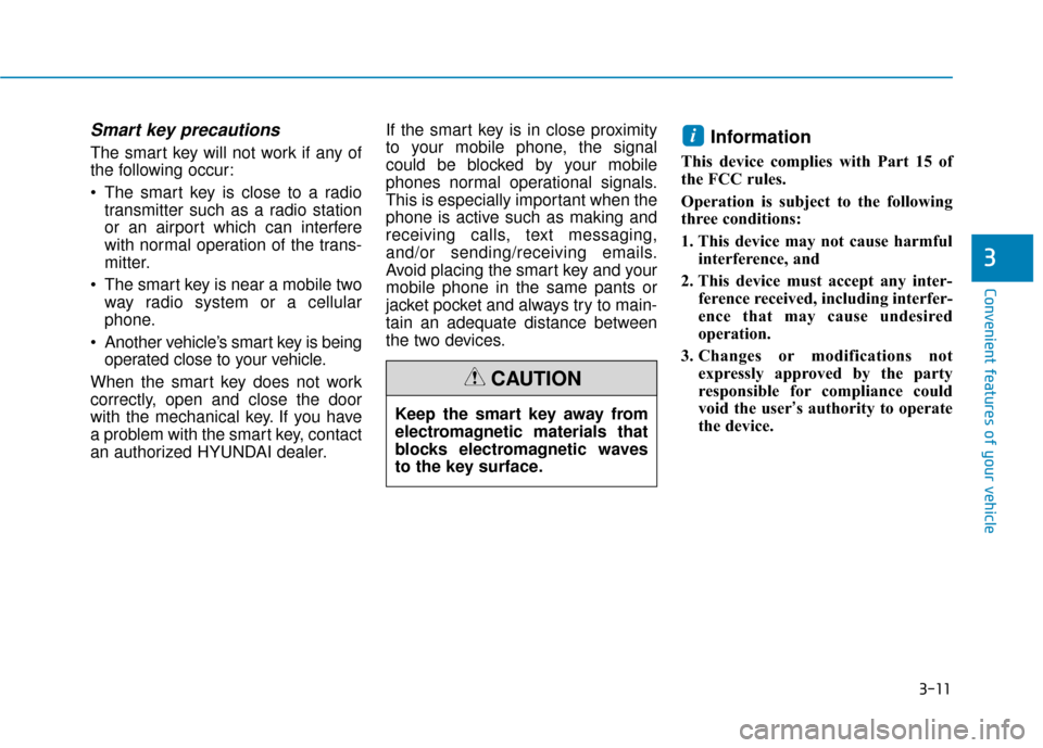 Hyundai Sonata Hybrid 2017  Owners Manual 3-11
Convenient features of your vehicle
3
Smart key precautions
The smart key will not work if any of
the following occur:
 The smart key is close to a radiotransmitter such as a radio station
or an 