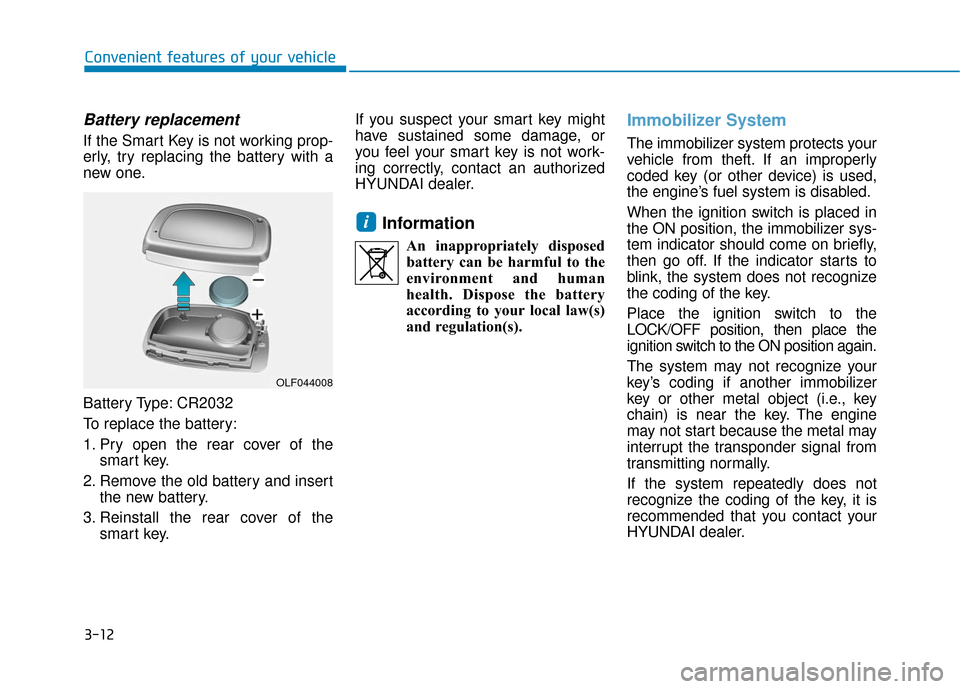 Hyundai Sonata Hybrid 2017  Owners Manual 3-12
Convenient features of your vehicle
Battery replacement 
If the Smart Key is not working prop-
erly, try replacing the battery with a
new one.
Battery Type: CR2032
To replace the battery:
1. Pry 