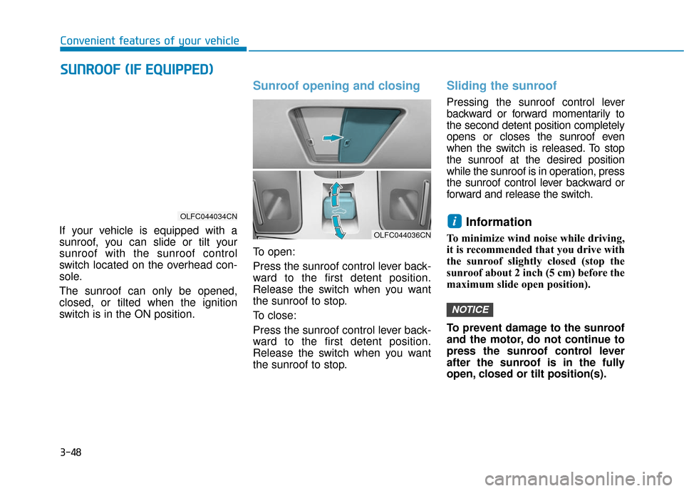 Hyundai Sonata Hybrid 2017  Owners Manual 3-48
If your vehicle is equipped with a
sunroof, you can slide or tilt your
sunroof with the sunroof control
switch located on the overhead con-
sole.
The sunroof can only be opened,
closed, or tilted