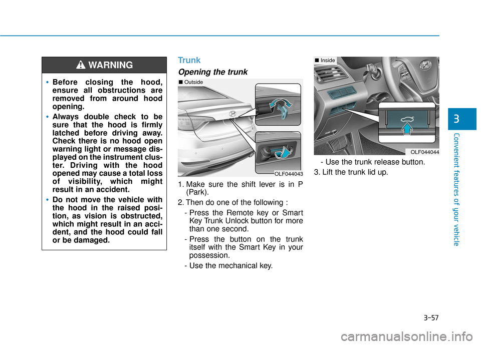 Hyundai Sonata Hybrid 2017  Owners Manual 3-57
Convenient features of your vehicle
Trunk
Opening the trunk
1. Make sure the shift lever is in P(Park).
2. Then do one of the following : - Press the Remote key or SmartKey Trunk Unlock button fo