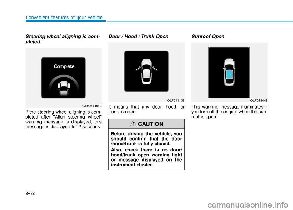 Hyundai Sonata Hybrid 2017  Owners Manual 3-88
Convenient features of your vehicle
Steering wheel aligning is com-pleted
If the steering wheel aligning is com-
pleted after "Align steering wheel"
warning message is displayed, this
message is 