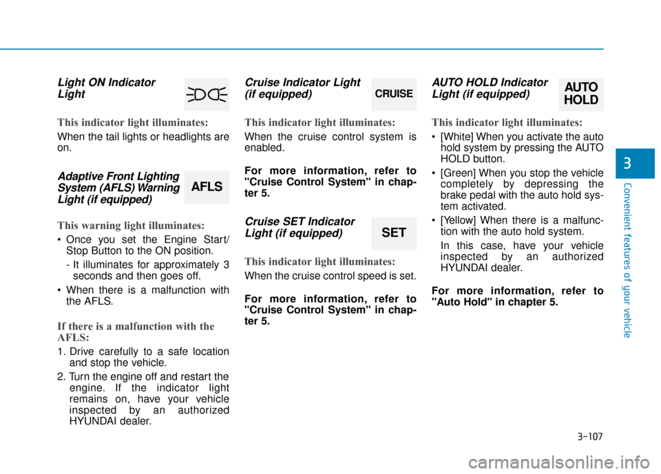 Hyundai Sonata Hybrid 2017  Owners Manual 3-107
Convenient features of your vehicle
3
Light ON IndicatorLight
This indicator light illuminates:
When the tail lights or headlights are
on.
Adaptive Front LightingSystem (AFLS) WarningLight (if e