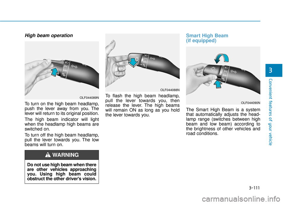 Hyundai Sonata Hybrid 2017  Owners Manual 3-111
Convenient features of your vehicle
3
High beam operation
To turn on the high beam headlamp,
push the lever away from you. The
lever will return to its original position.
The high beam indicator