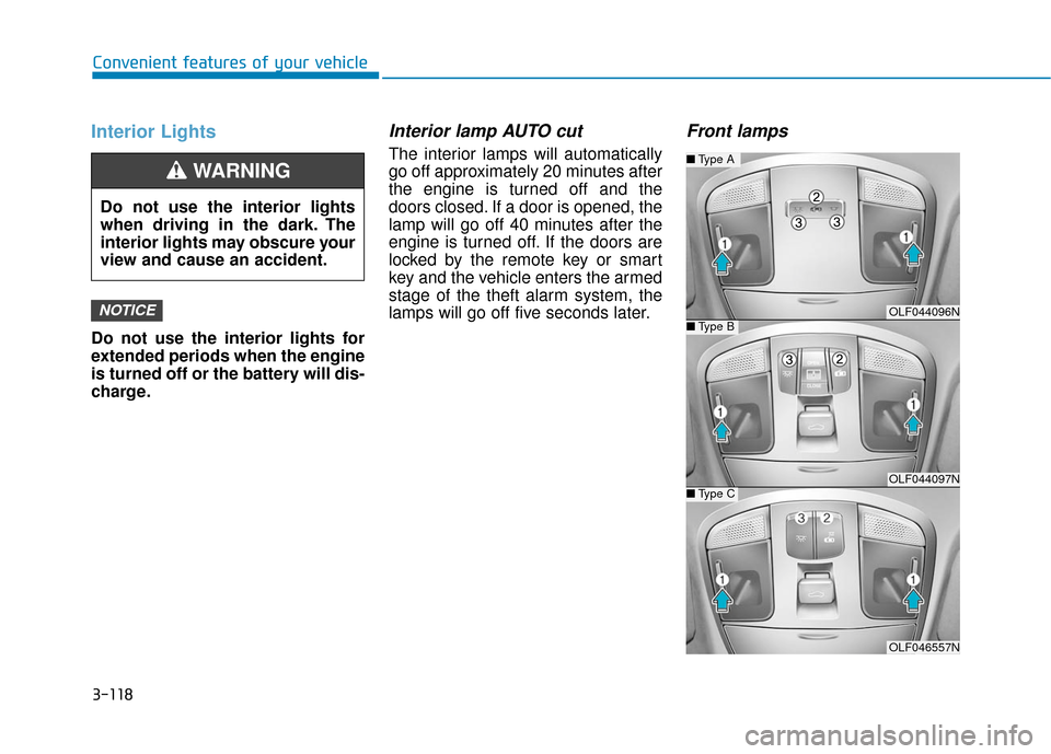 Hyundai Sonata Hybrid 2017  Owners Manual 3-118
Convenient features of your vehicle
Interior Lights
Do not use the interior lights for
extended periods when the engine
is turned off or the battery will dis-
charge.
Interior lamp AUTO cut
The 