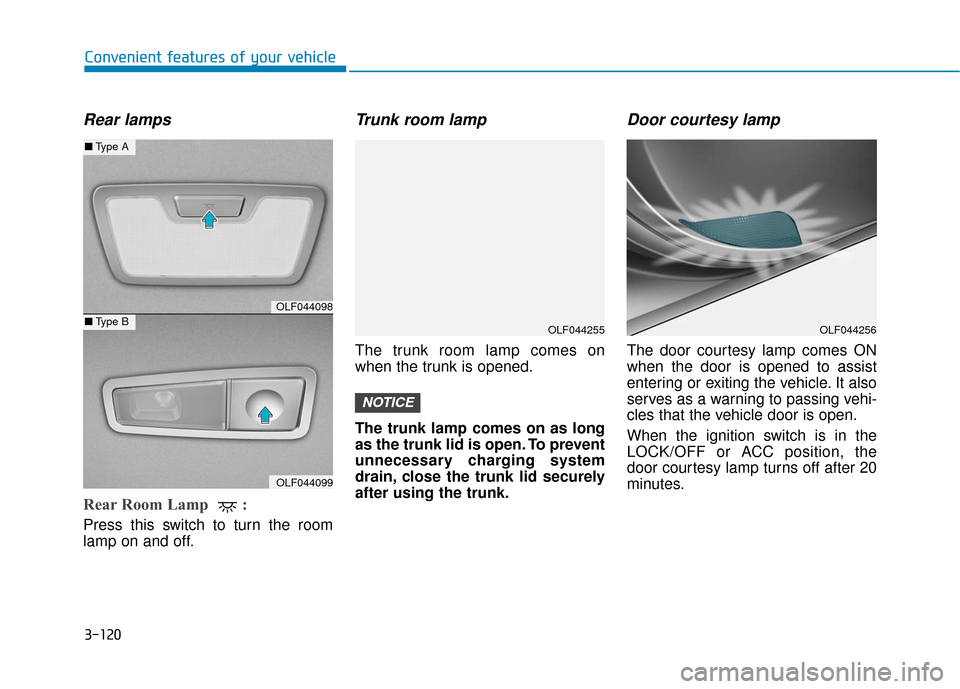 Hyundai Sonata Hybrid 2017  Owners Manual 3-120
Convenient features of your vehicle
Rear lamps
Rear Room Lamp  : 
Press this switch to turn the room
lamp on and off.
Trunk room lamp
The trunk room lamp comes on
when the trunk is opened.
The t