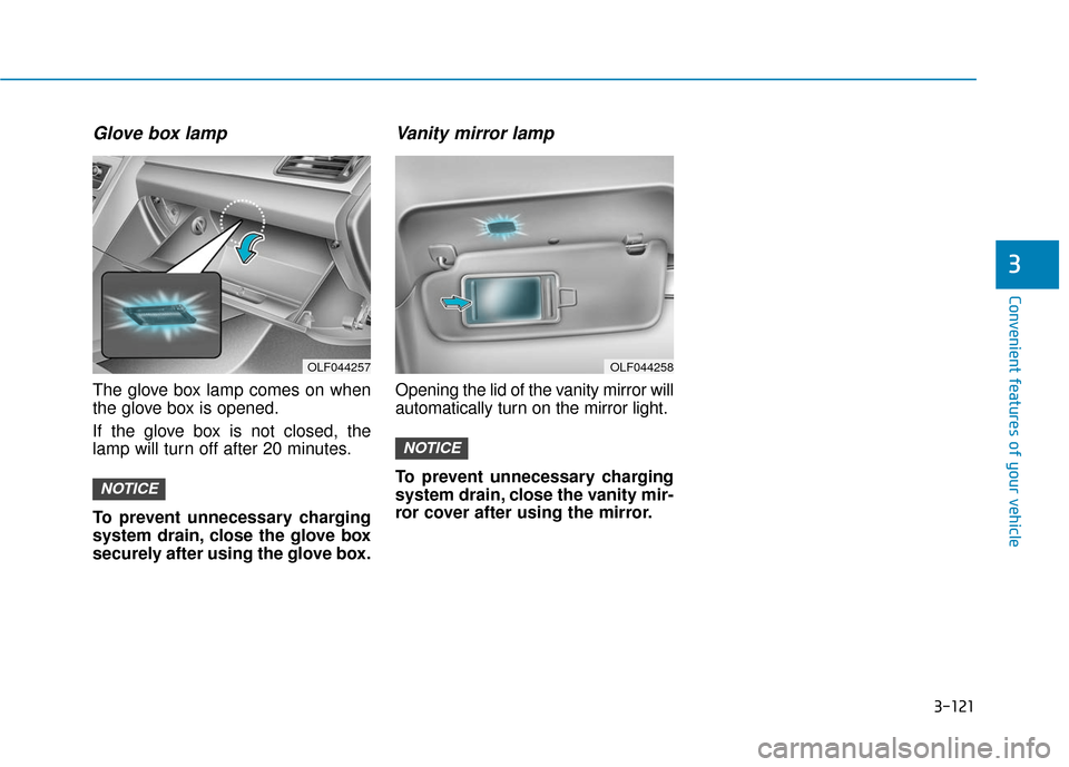 Hyundai Sonata Hybrid 2017  Owners Manual 3-121
Convenient features of your vehicle
3
Glove box lamp
The glove box lamp comes on when
the glove box is opened.
If the glove box is not closed, the
lamp will turn off after 20 minutes.
To prevent