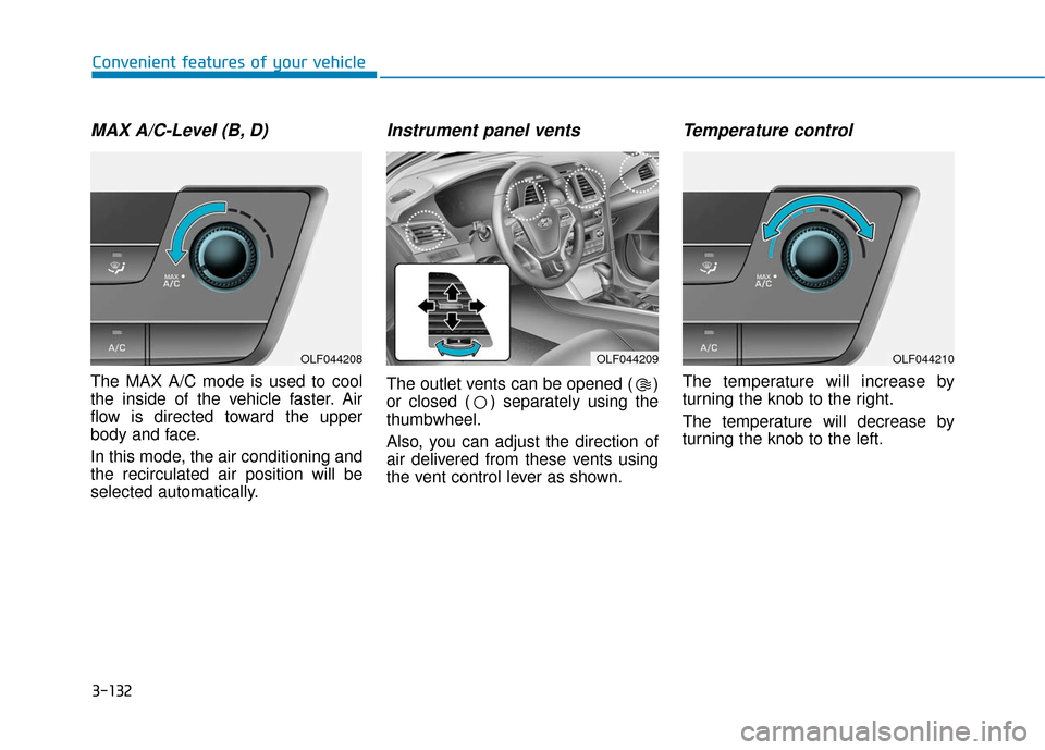 Hyundai Sonata Hybrid 2017  Owners Manual 3-132
Convenient features of your vehicle
MAX A/C-Level (B, D) 
The MAX A/C mode is used to cool
the inside of the vehicle faster. Air
flow is directed toward the upper
body and face.
In this mode, th