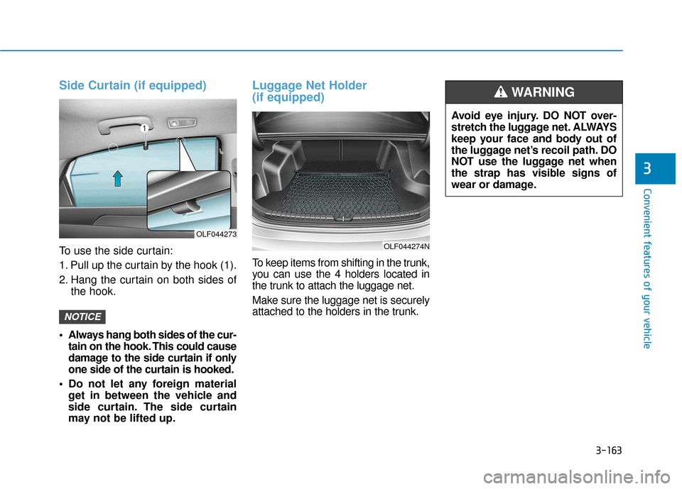 Hyundai Sonata Hybrid 2017  Owners Manual 3-163
Convenient features of your vehicle
3
Side Curtain (if equipped)
To use the side curtain:
1. Pull up the curtain by the hook (1).
2. Hang the curtain on both sides ofthe hook.
 Always hang both 