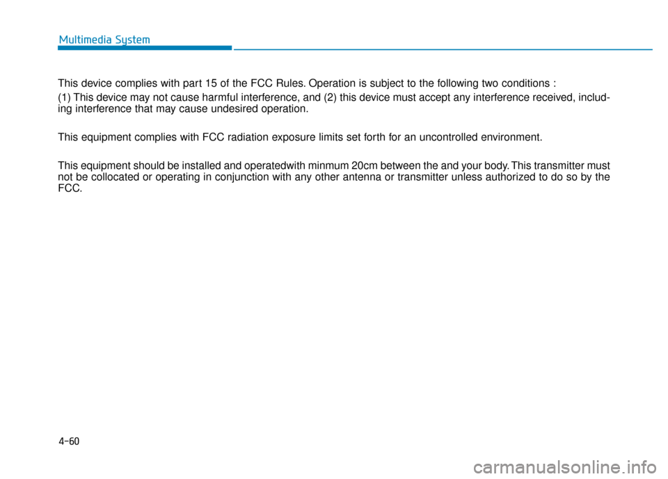 Hyundai Sonata Hybrid 2017  Owners Manual 4-60
This device complies with part 15 of the FCC Rules. Operation is subject to the following two conditions :
(1) This device may not cause harmful interference, and (2) this device must accept any 
