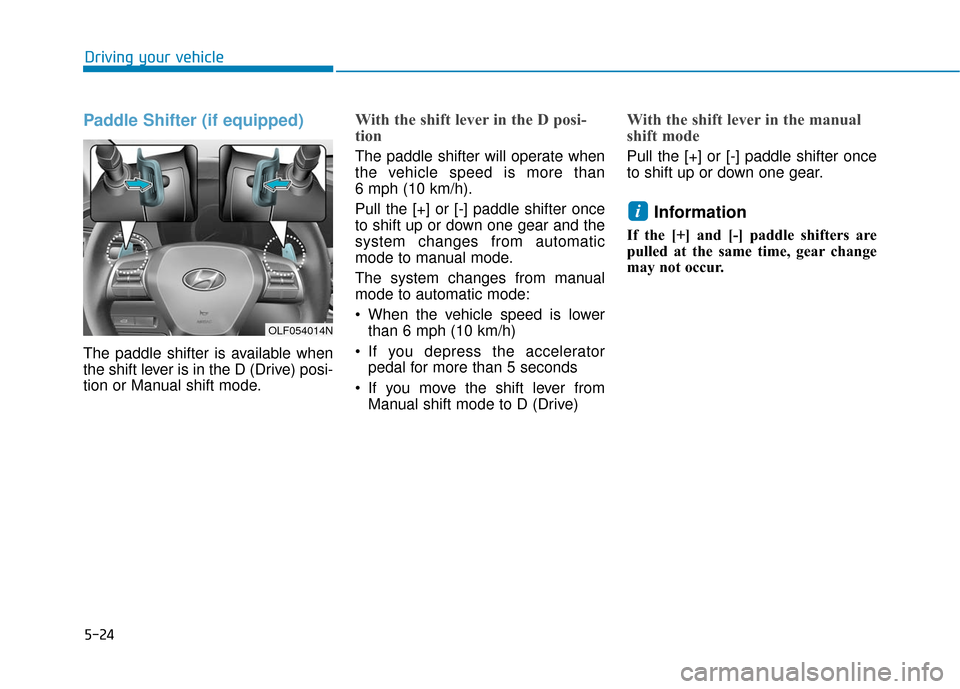 Hyundai Sonata Hybrid 2017  Owners Manual 5-24
Driving your vehicle
Paddle Shifter (if equipped)
The paddle shifter is available when
the shift lever is in the D (Drive) posi-
tion or Manual shift mode.
With the shift lever in the D posi-
tio
