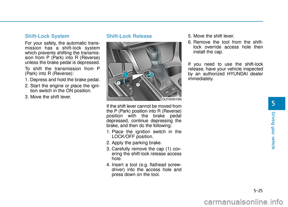 Hyundai Sonata Hybrid 2017  Owners Manual 5-25
Driving your vehicle
5
Shift-Lock System 
For your safety, the automatic trans-
mission has a shift-lock system
which prevents shifting the transmis-
sion from P (Park) into R (Reverse)
unless th