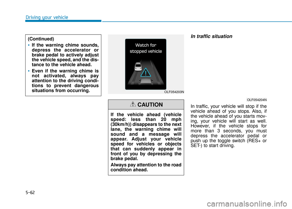 Hyundai Sonata Hybrid 2017  Owners Manual 5-62
Driving your vehicle
In traffic situation
In traffic, your vehicle will stop if the
vehicle ahead of you stops. Also, if
the vehicle ahead of you starts mov-
ing, your vehicle will start as well.
